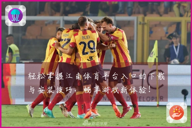 轻松掌握江南体育平台入口的下载与安装技巧,畅享游戏新体验!